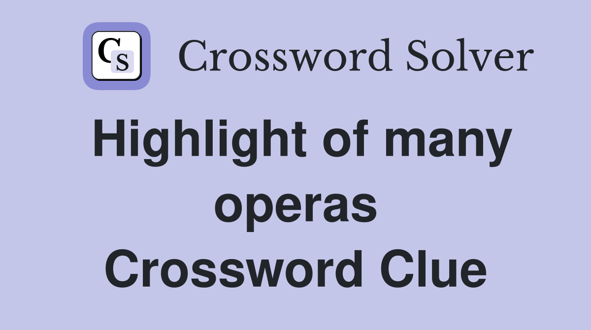 Highlight of many operas Crossword Clue