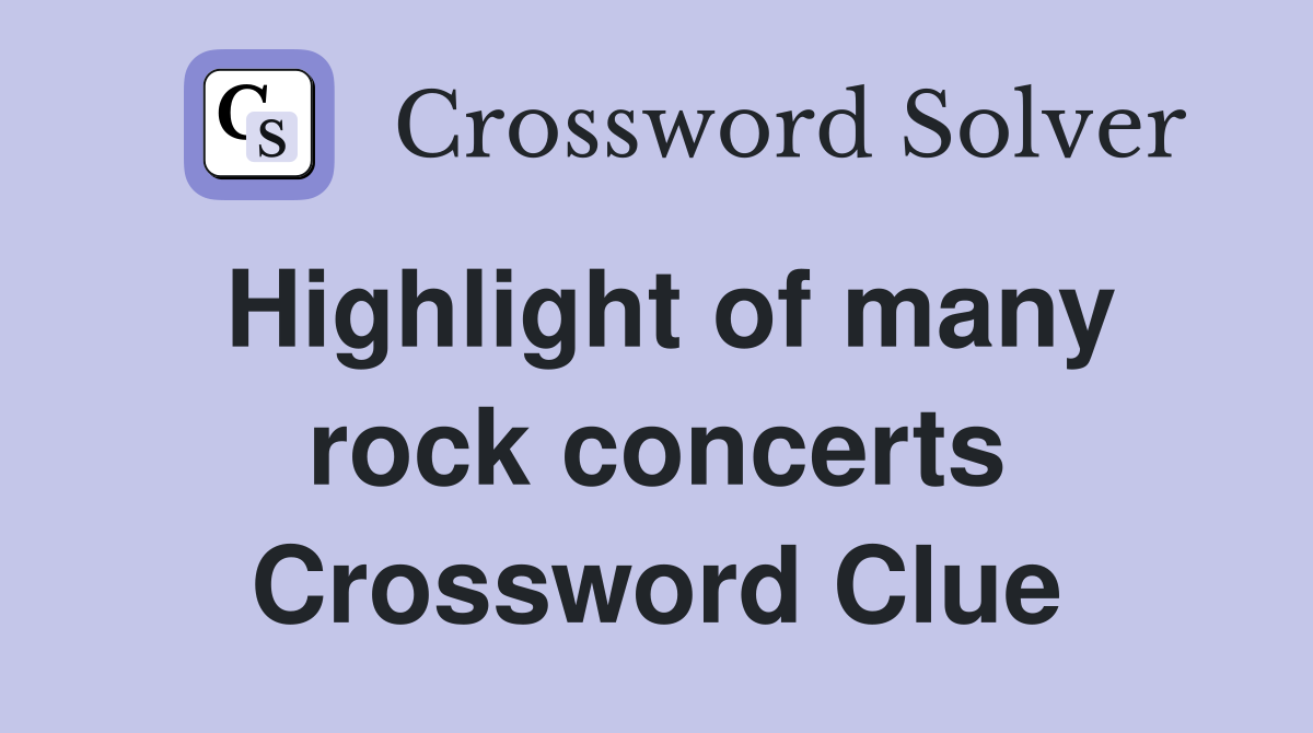 Highlight of many rock concerts Crossword Clue