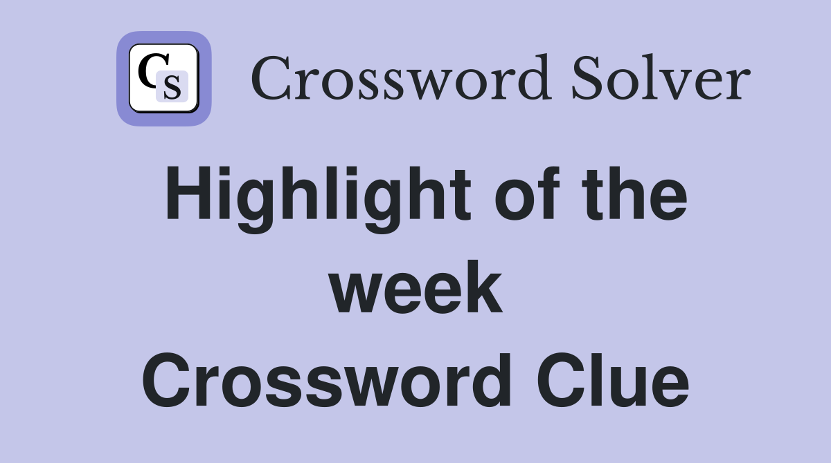 Highlight of the week Crossword Clue