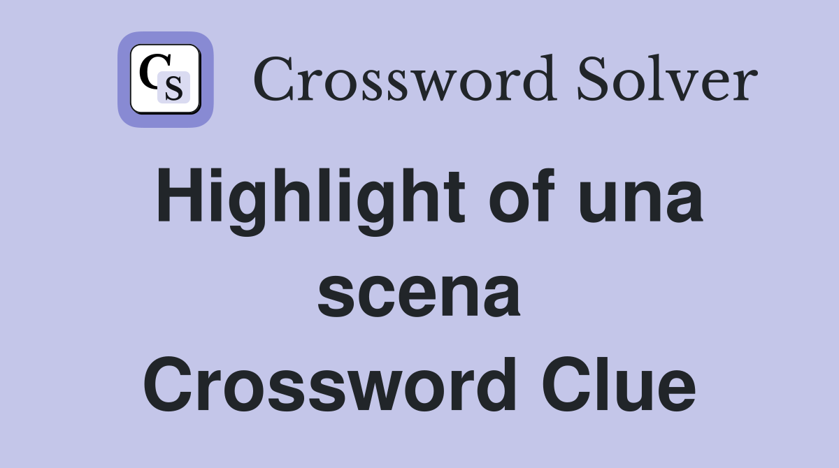 Highlight of una scena Crossword Clue
