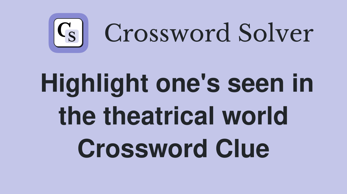 Highlight one's seen in the theatrical world Crossword Clue