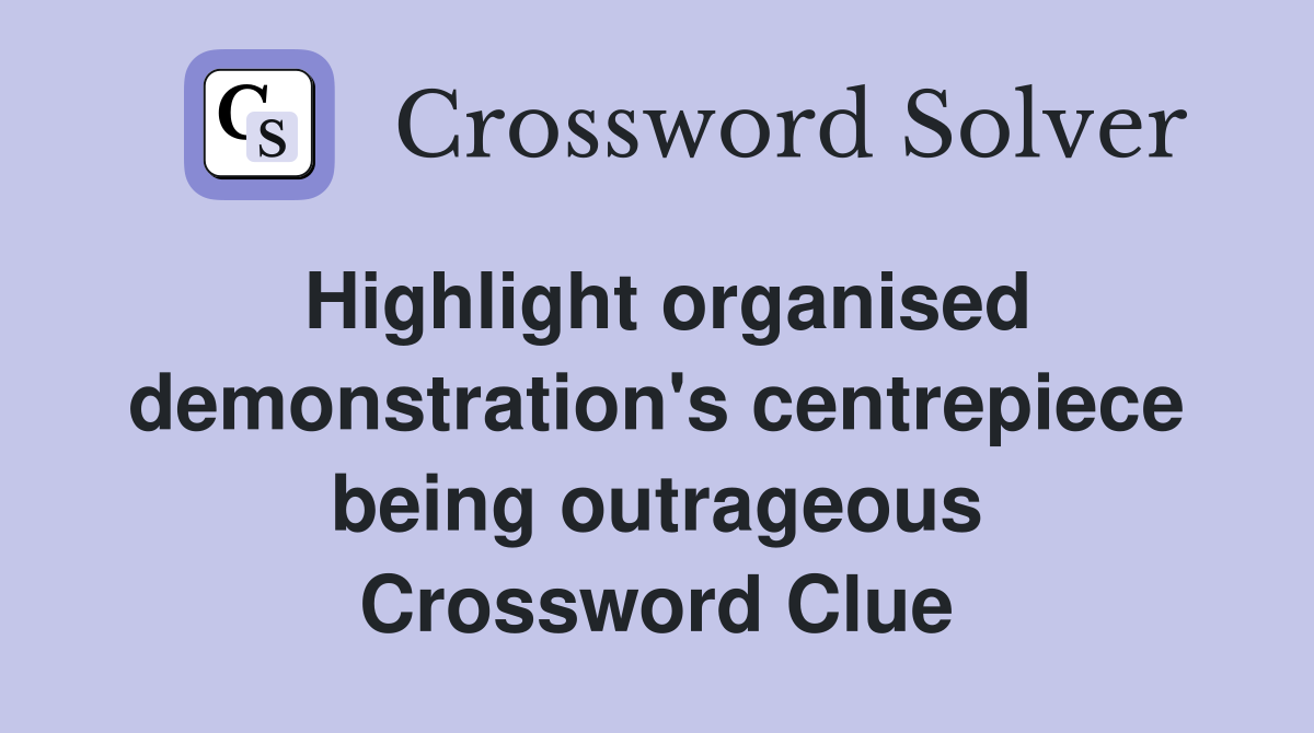 Highlight organised demonstration's centrepiece being outrageous Crossword Clue