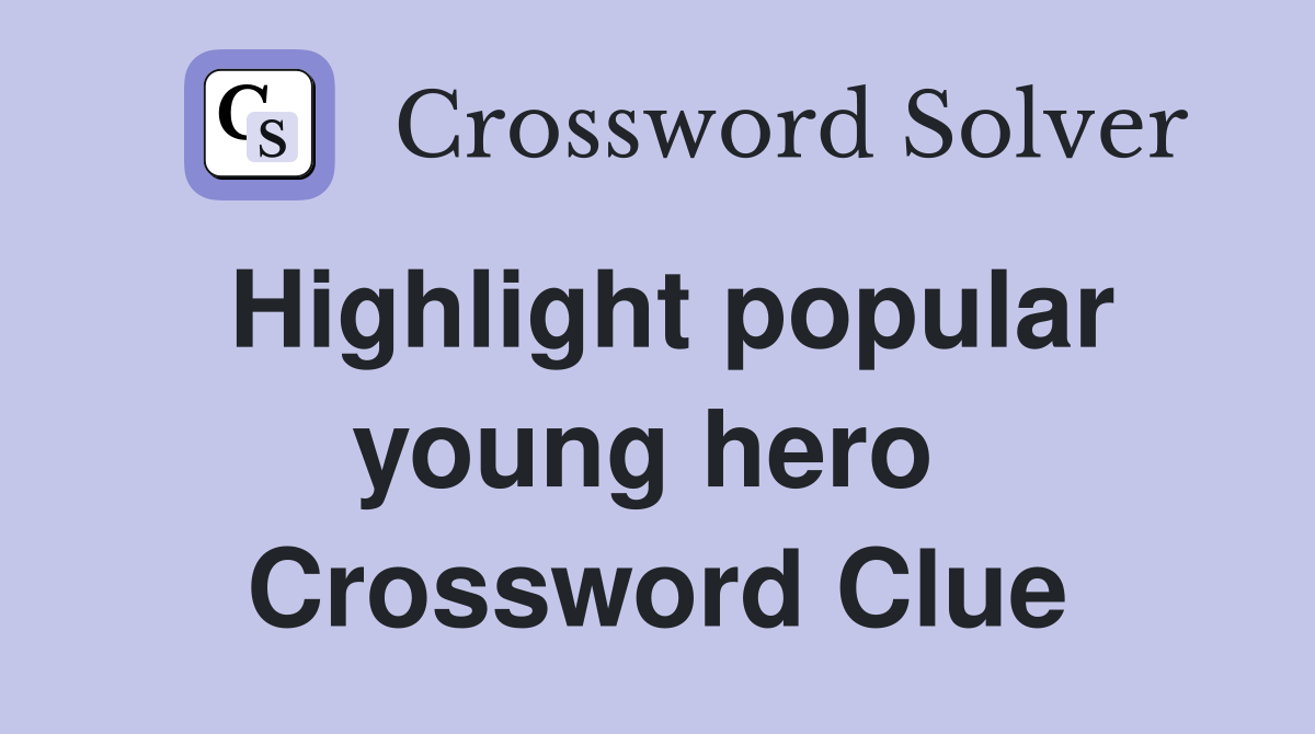 Highlight popular young hero  Crossword Clue