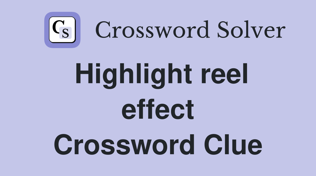 Highlight reel effect Crossword Clue