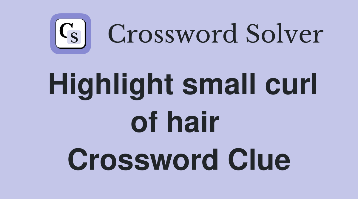 Highlight small curl of hair  Crossword Clue