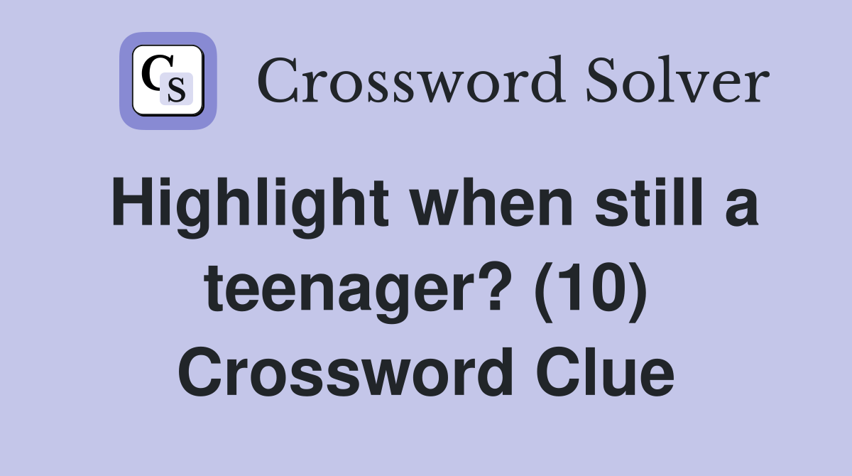 Highlight when still a teenager? (10) Crossword Clue