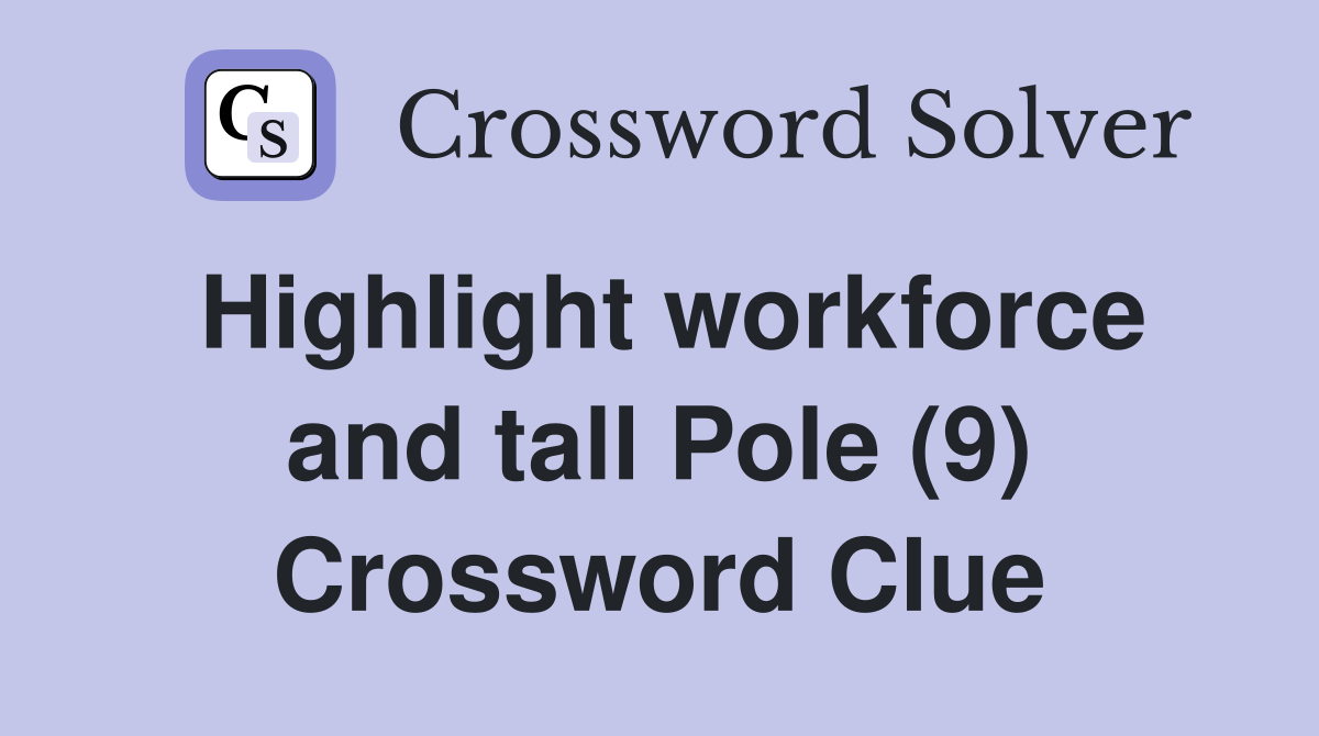 Highlight workforce and tall Pole (9) Crossword Clue