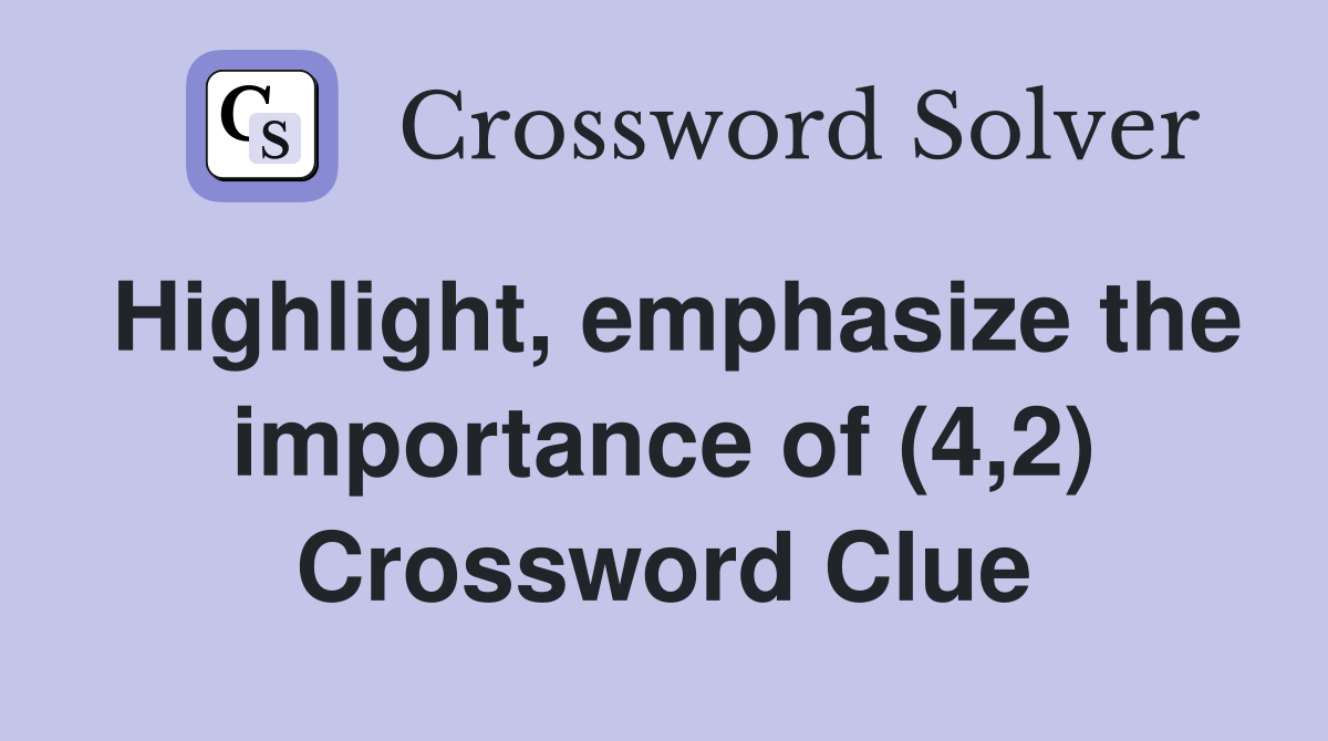 Highlight, emphasize the importance of (4,2) Crossword Clue
