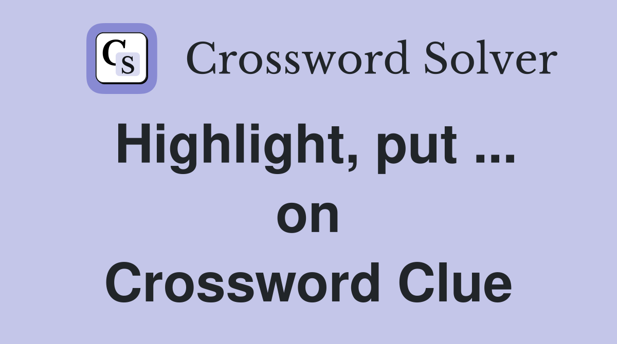 Highlight, put ... on Crossword Clue
