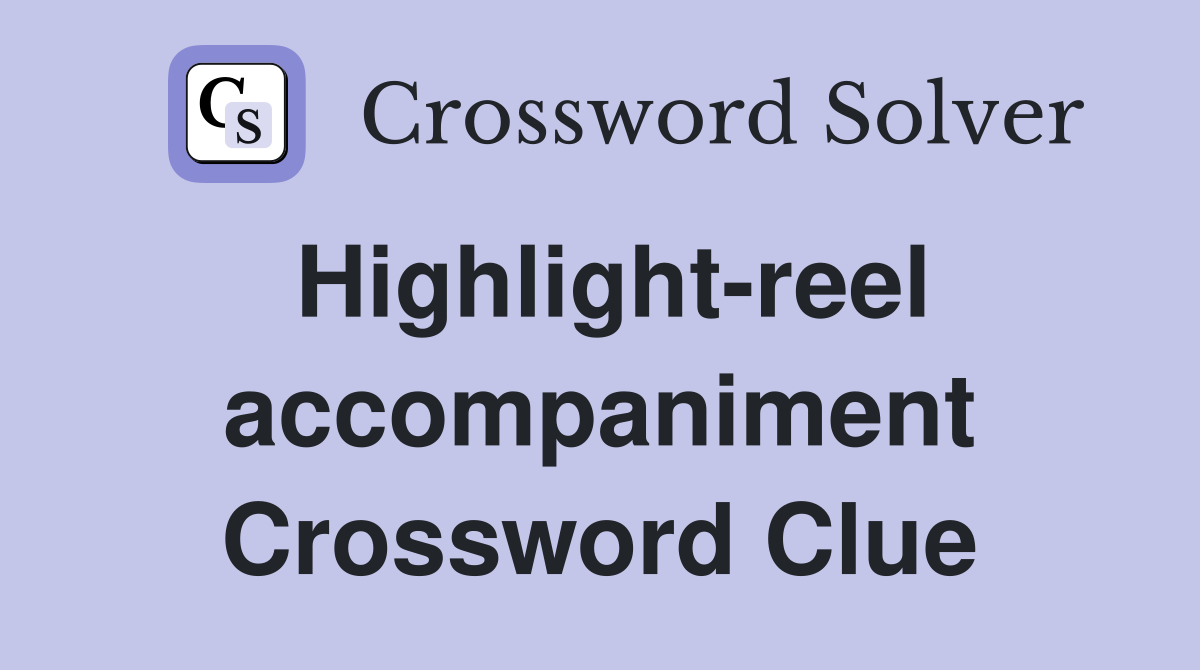 Highlight-reel accompaniment Crossword Clue