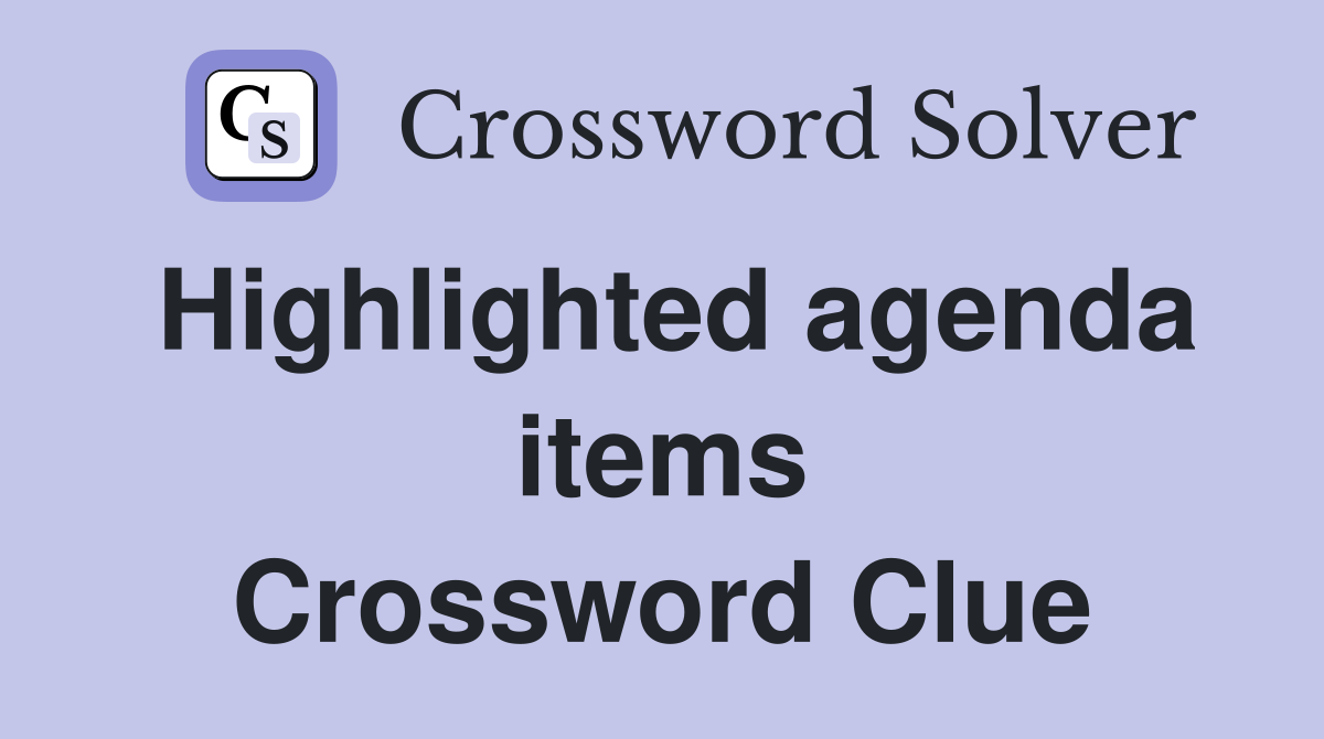Highlighted agenda items Crossword Clue