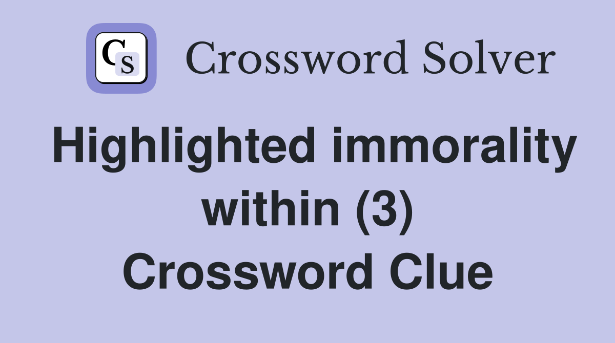 Highlighted immorality within (3) Crossword Clue