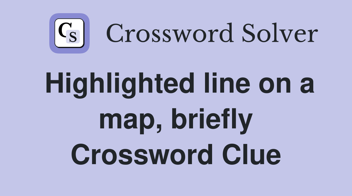 Highlighted line on a map, briefly Crossword Clue