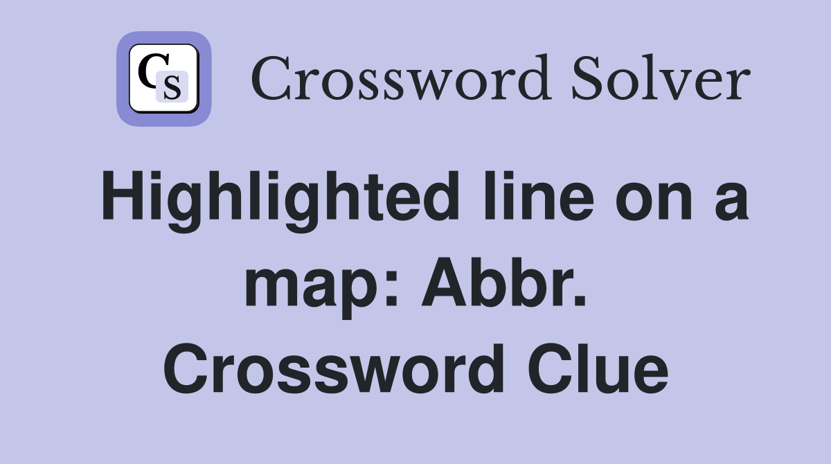 Highlighted line on a map: Abbr. Crossword Clue