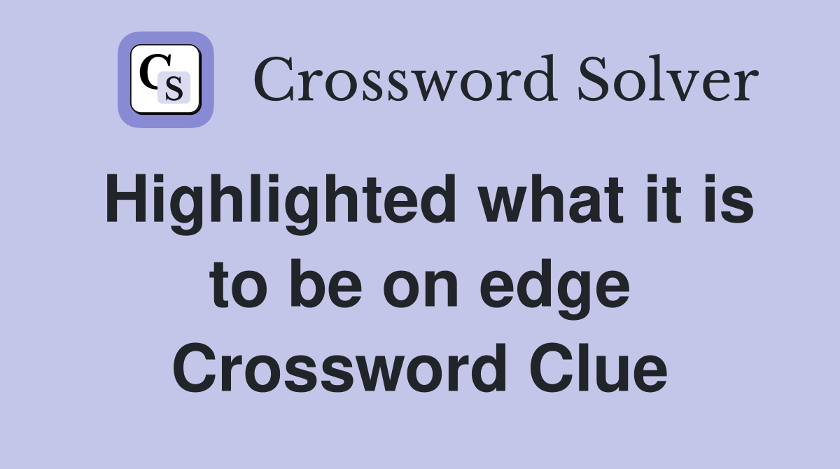Highlighted what it is to be on edge Crossword Clue