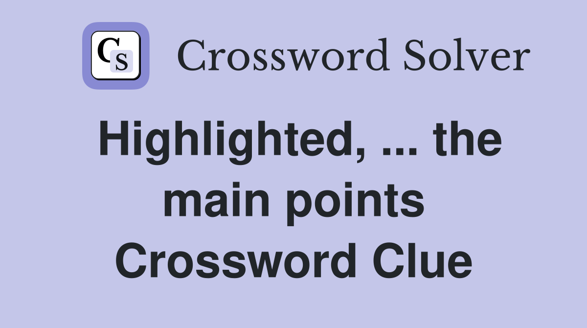 Highlighted, ... the main points Crossword Clue