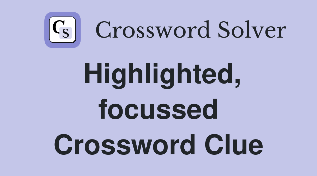 Highlighted, focussed Crossword Clue
