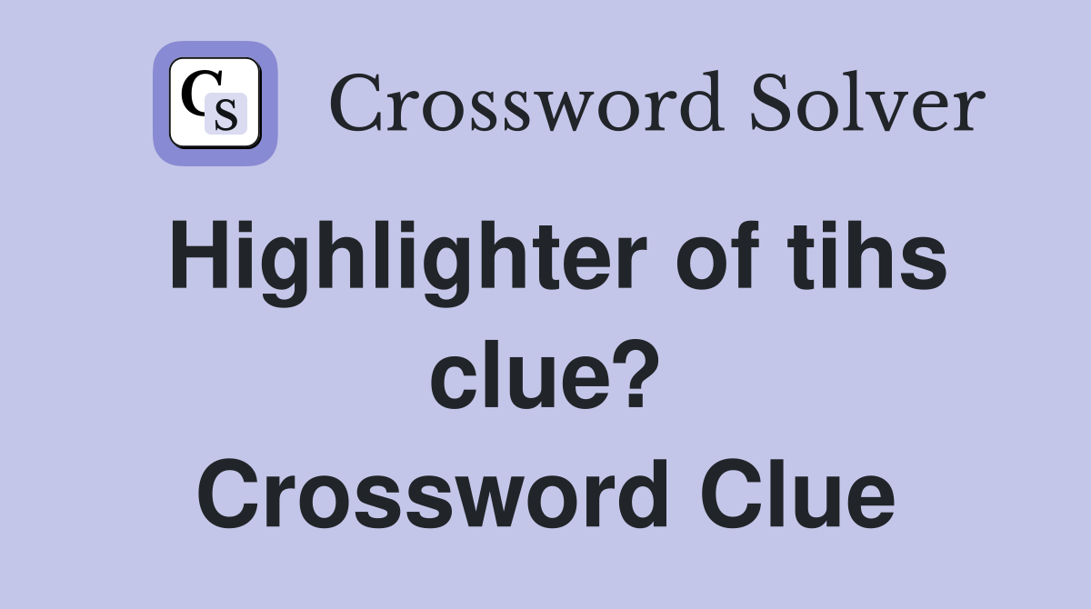 Highlighter of tihs clue? Crossword Clue