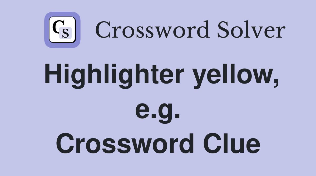 Highlighter yellow, e.g. Crossword Clue