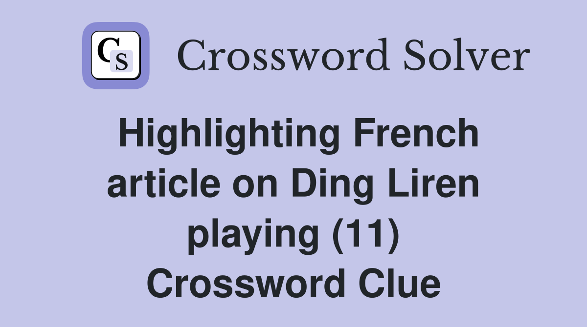 Highlighting French article on Ding Liren playing (11) Crossword Clue