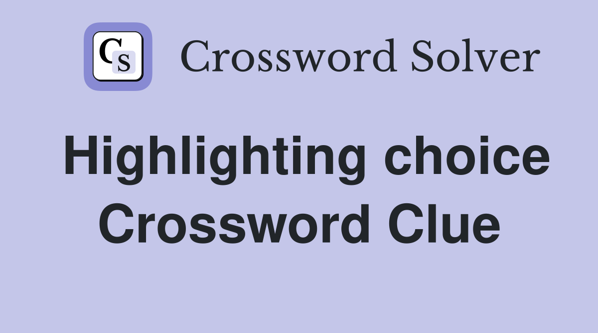 Highlighting choice Crossword Clue
