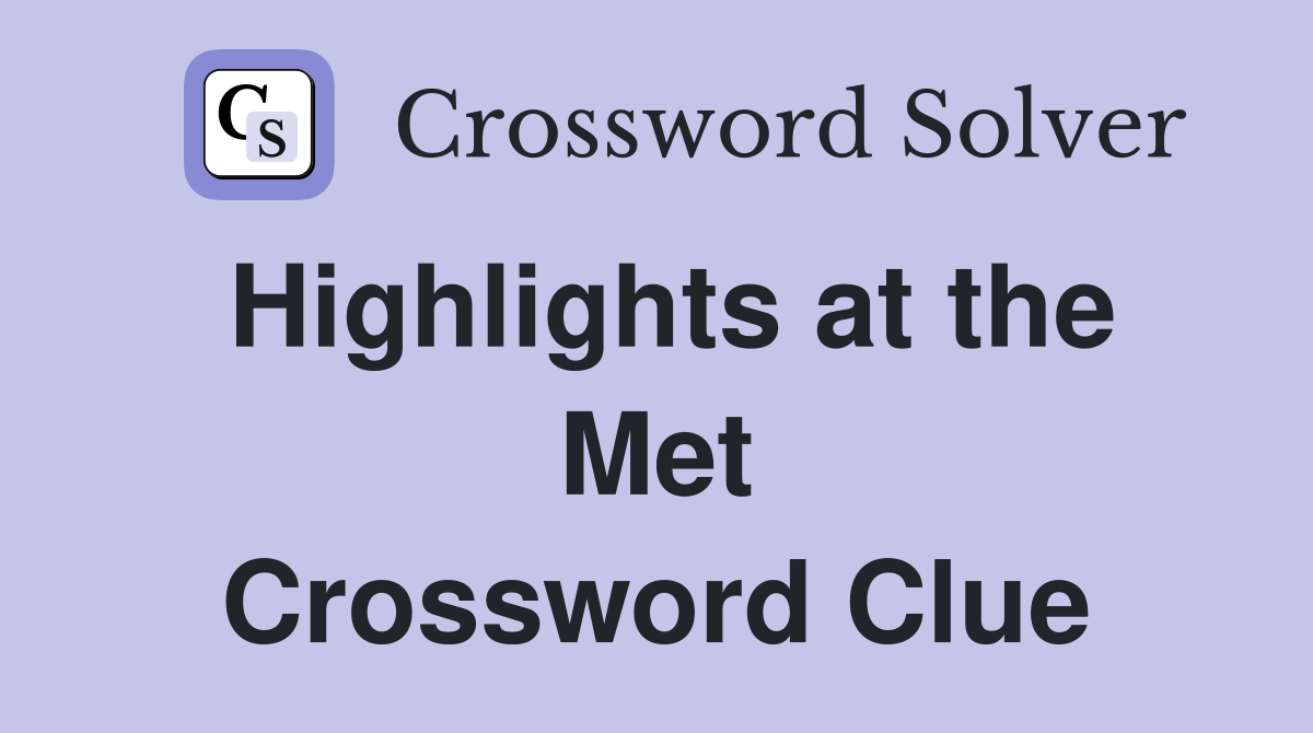 Highlights at the Met Crossword Clue