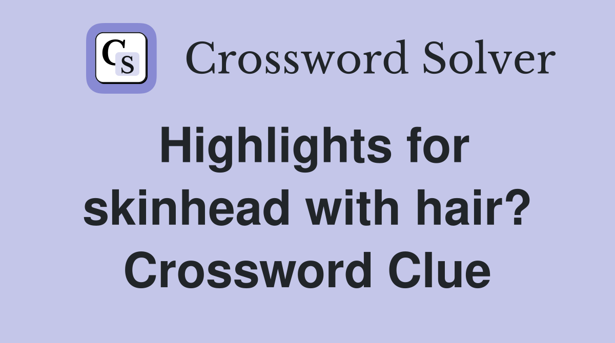 Highlights for skinhead with hair? Crossword Clue