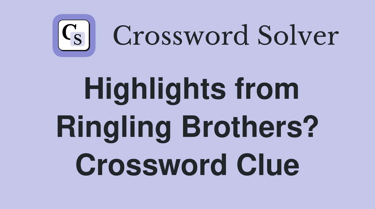 Highlights from Ringling Brothers? Crossword Clue