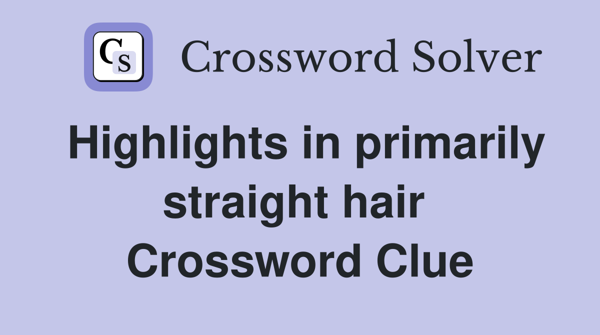 Highlights in primarily straight hair  Crossword Clue