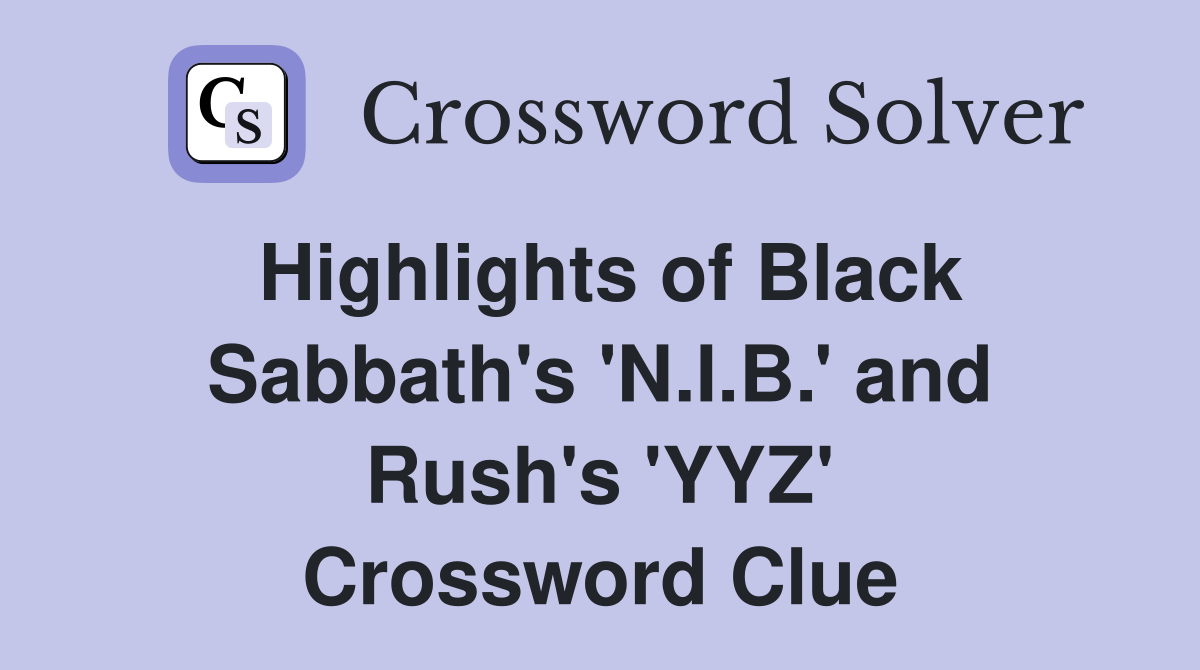 Highlights of Black Sabbath's 'N.I.B.' and Rush's 'YYZ' Crossword Clue