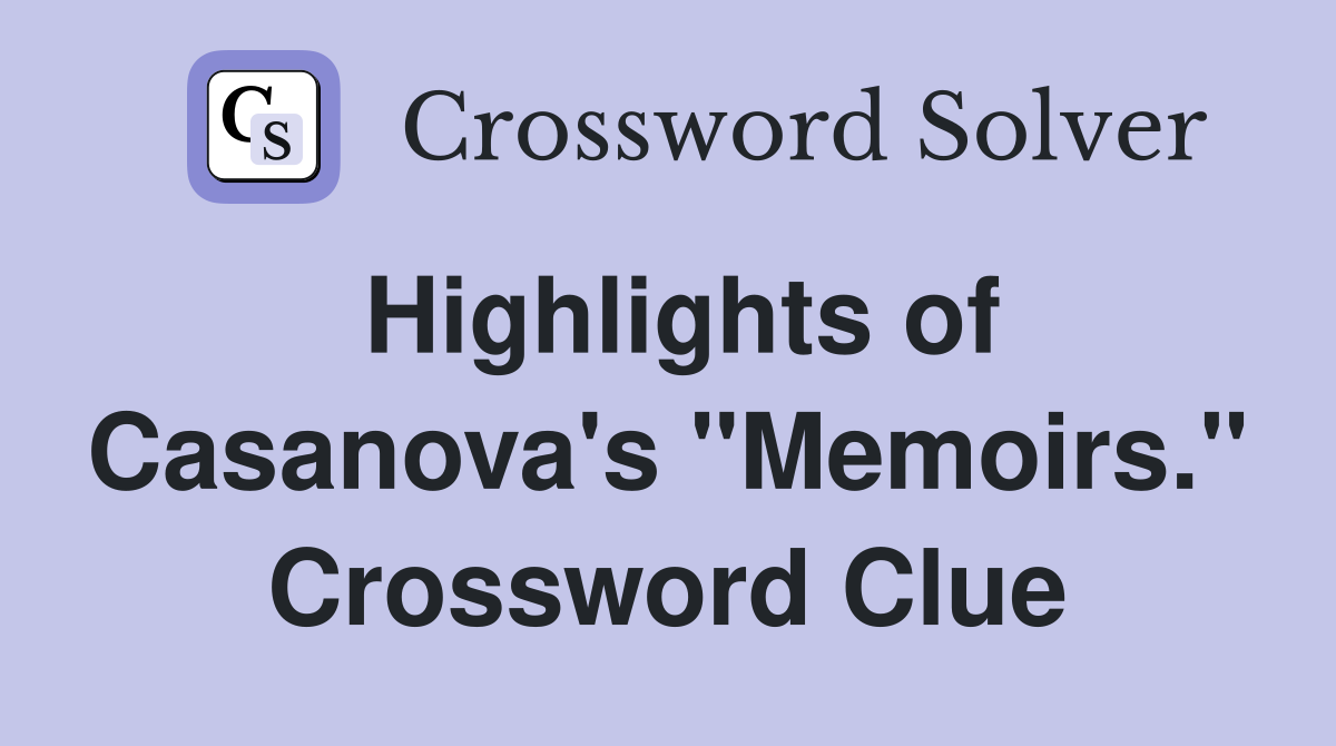 Highlights of Casanova's "Memoirs." Crossword Clue