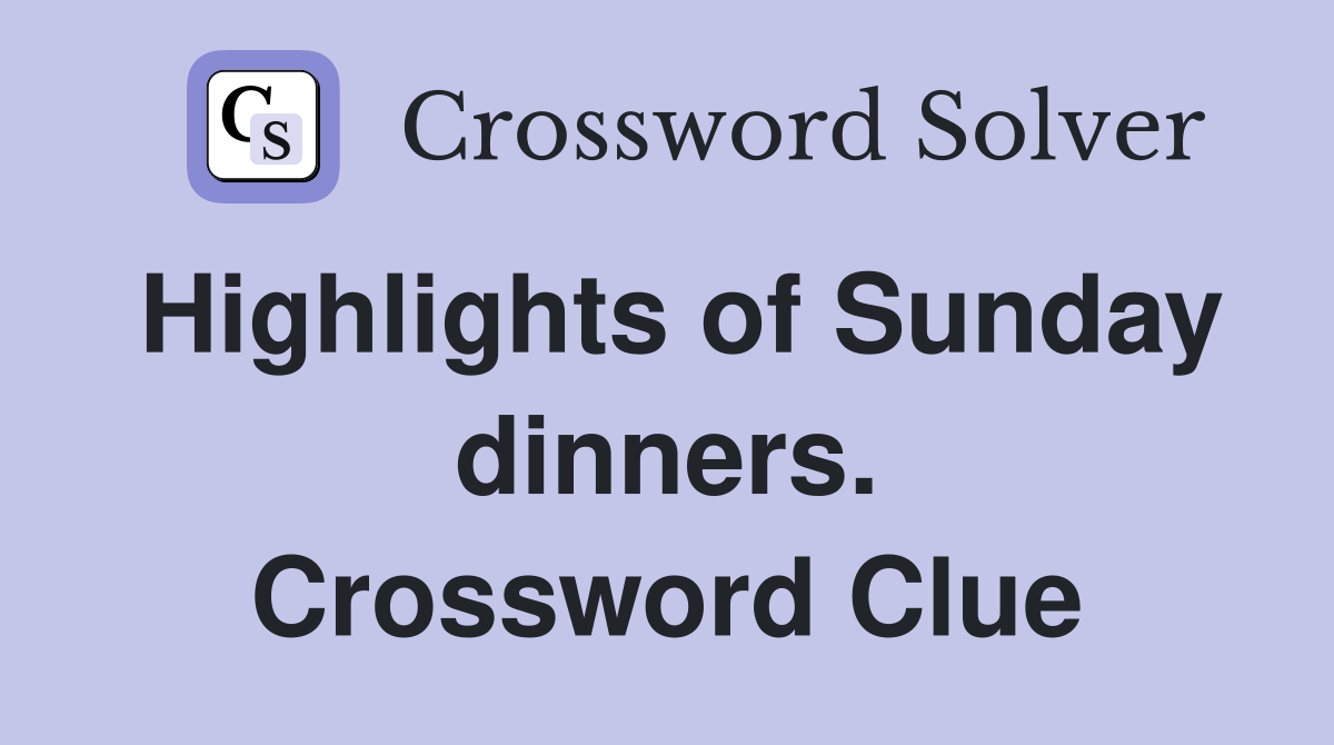 Highlights of Sunday dinners. Crossword Clue