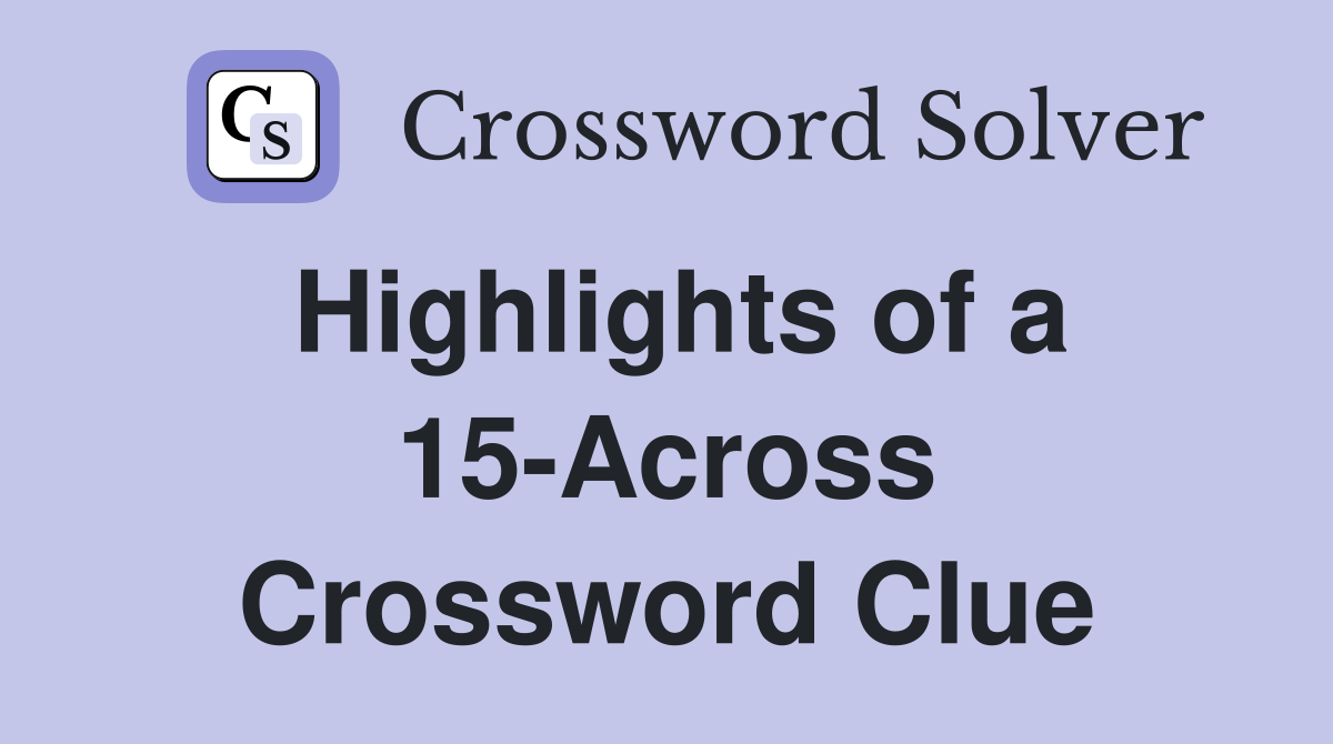 Highlights of a 15-Across Crossword Clue