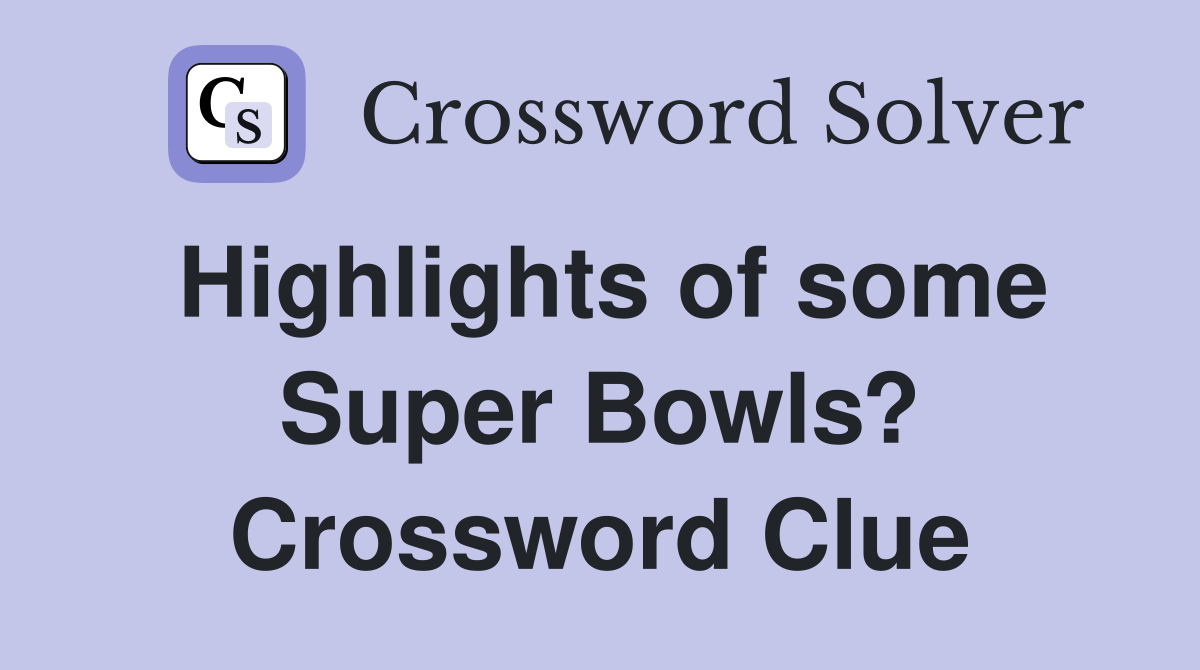 Highlights of some Super Bowls? Crossword Clue