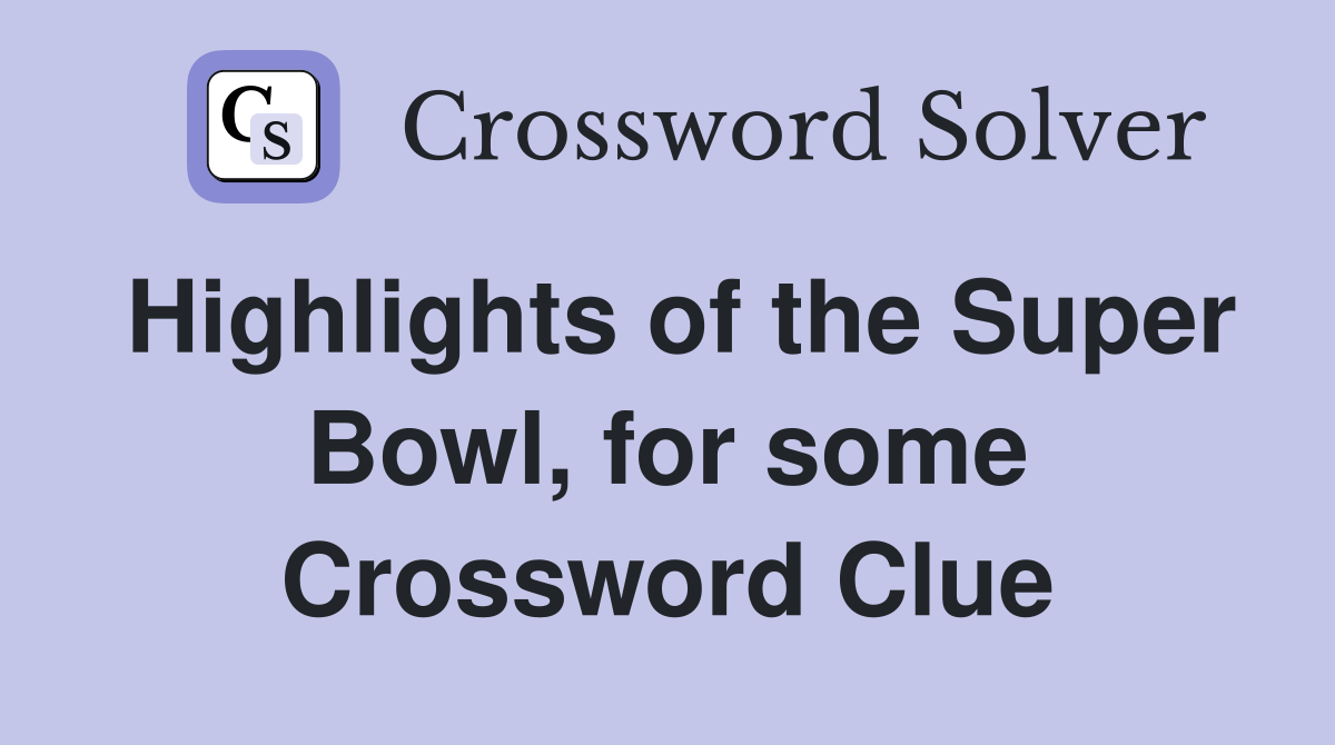 Highlights of the Super Bowl, for some Crossword Clue
