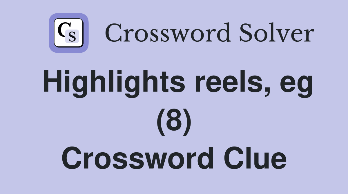 Highlights reels, eg (8) Crossword Clue
