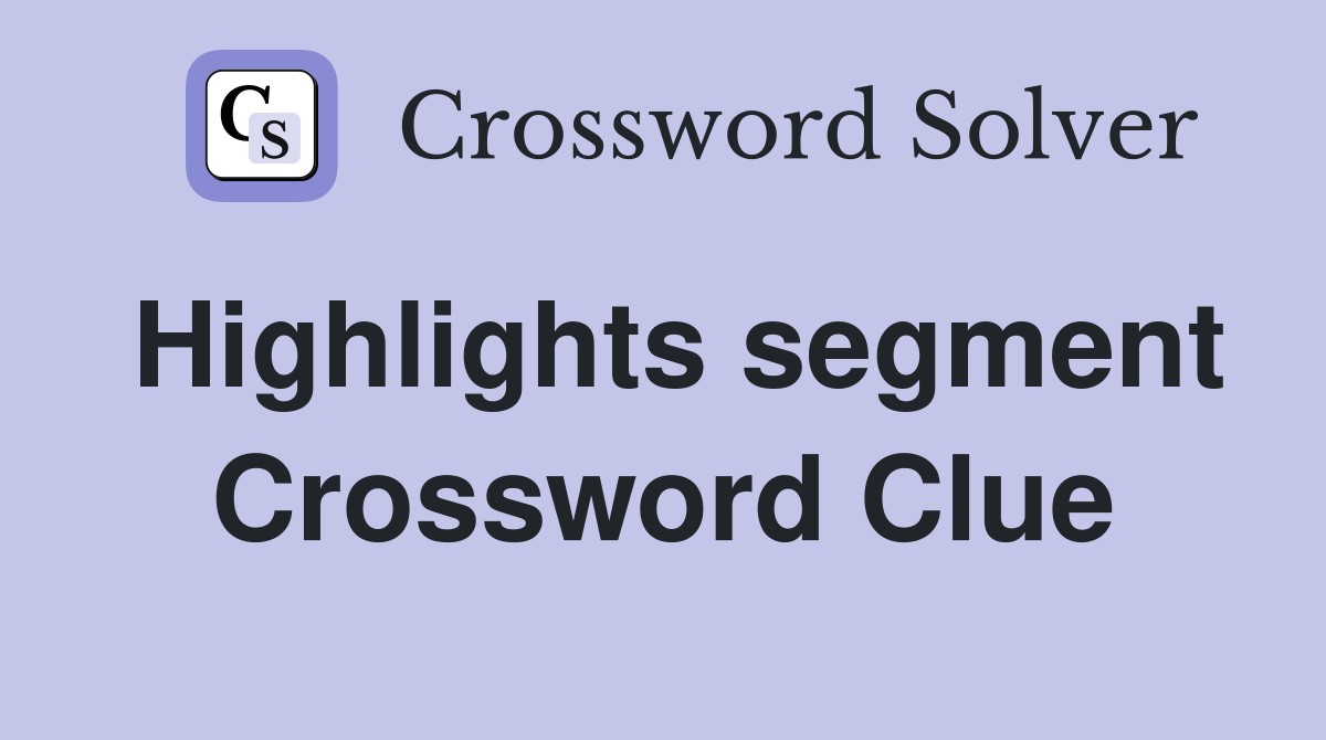 Highlights segment Crossword Clue