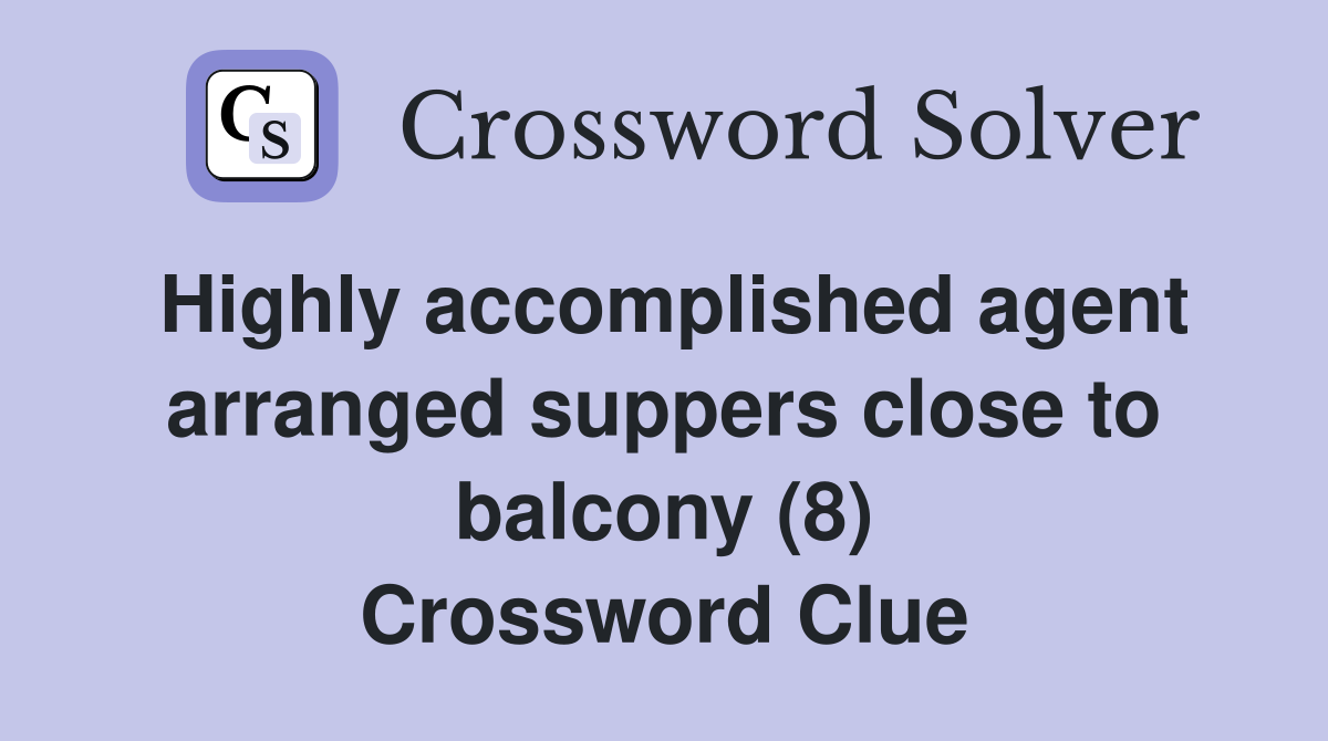 Highly accomplished agent arranged suppers close to balcony (8) Crossword Clue