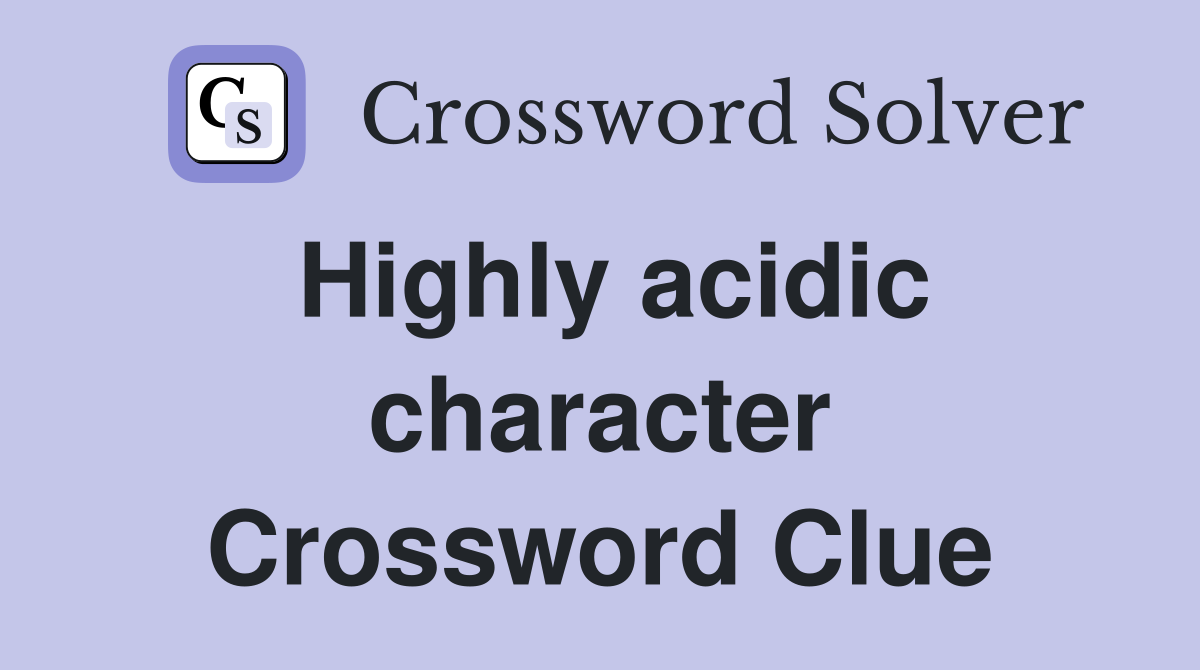 Highly acidic character Crossword Clue Answers Crossword Solver