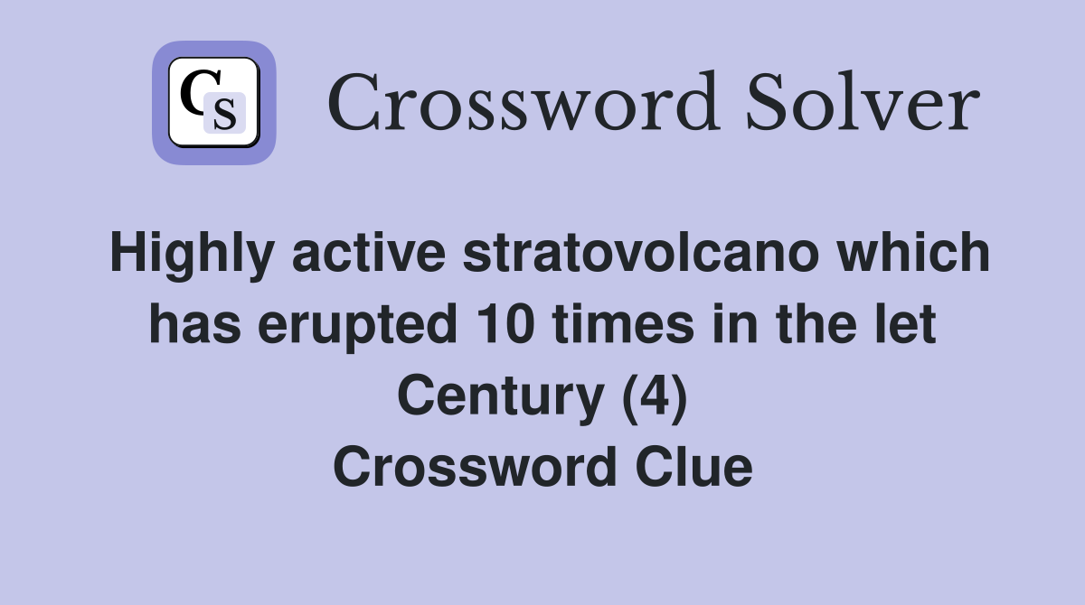 Highly active stratovolcano which has erupted 10 times in the let Century (4) Crossword Clue