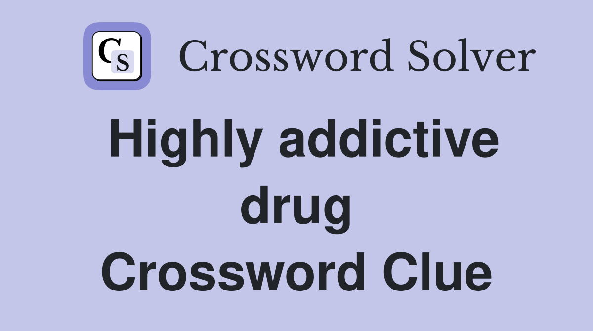 Highly addictive drug Crossword Clue