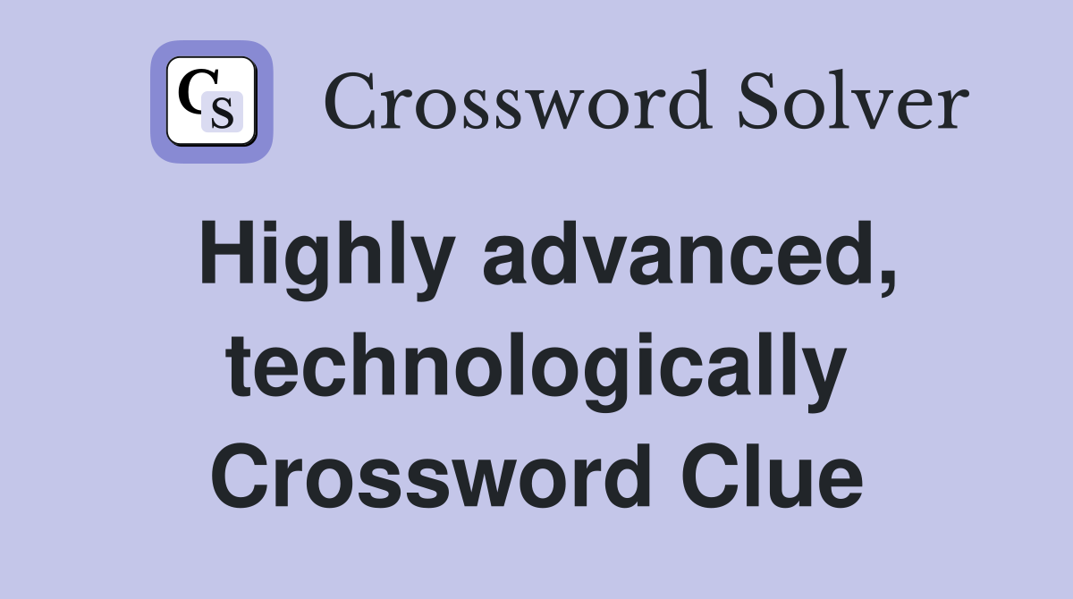 Highly advanced, technologically Crossword Clue