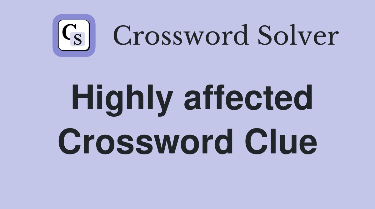 Highly affected Crossword Clue