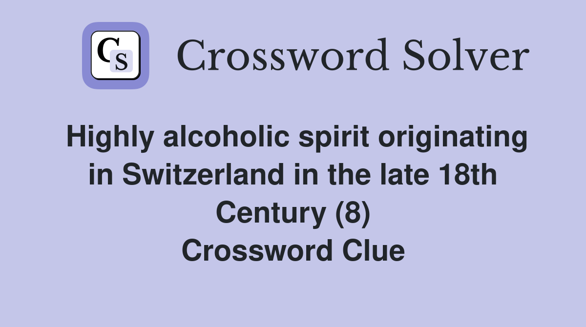 Highly alcoholic spirit originating in Switzerland in the late 18th Century (8) Crossword Clue