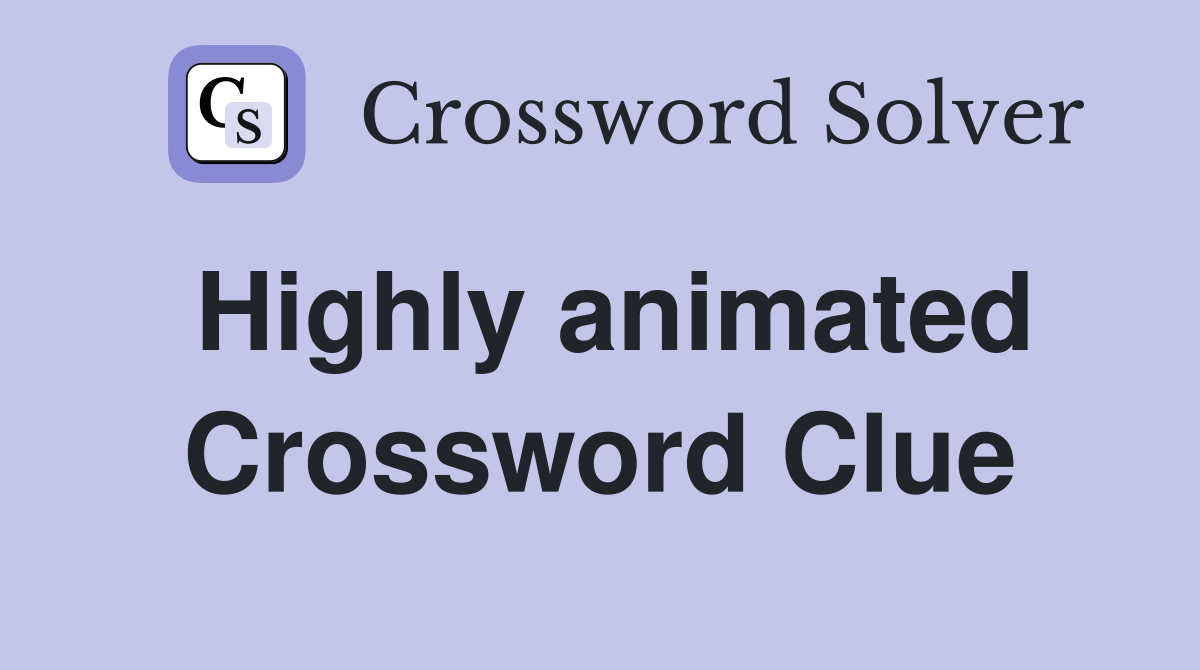 Highly animated Crossword Clue