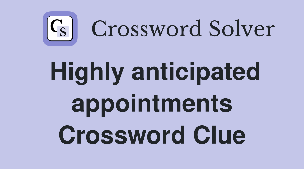 Highly anticipated appointments Crossword Clue
