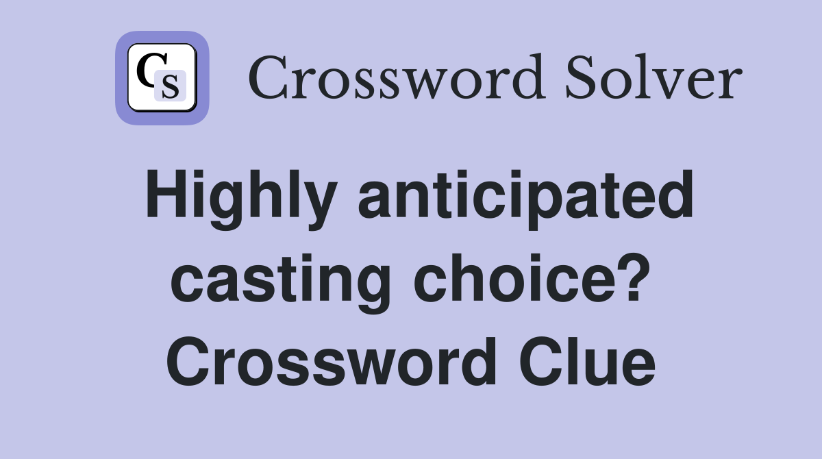 Highly anticipated casting choice? Crossword Clue
