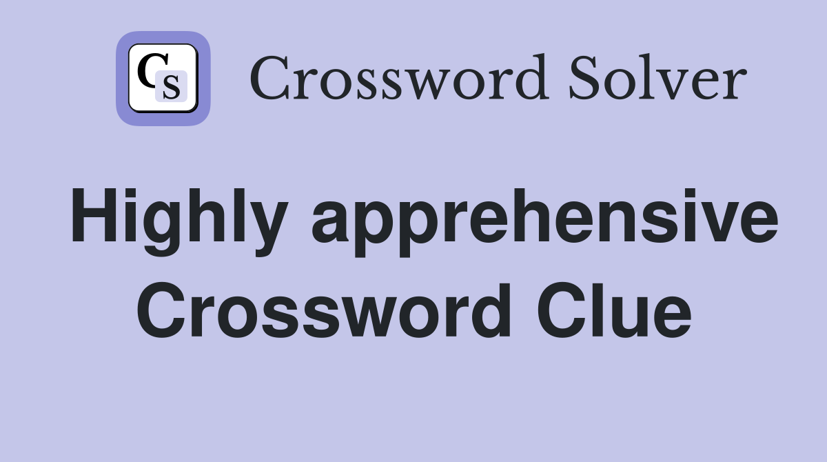Highly apprehensive Crossword Clue