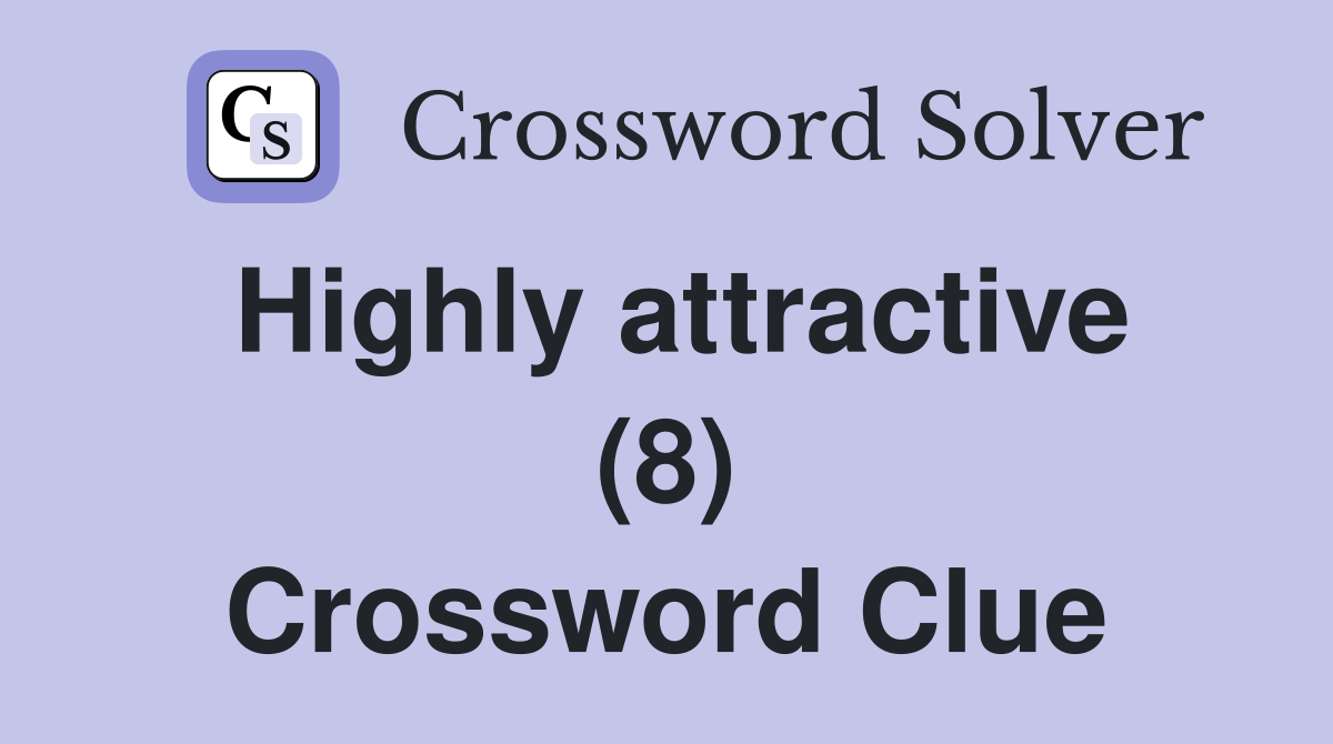 Highly attractive (8) Crossword Clue