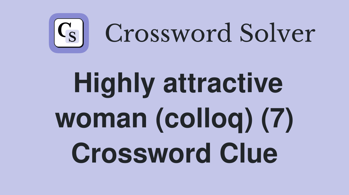 Highly attractive woman (colloq) (7) Crossword Clue